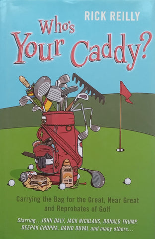 Who’s Your Caddy? Carrying the Bag for the Great, Near Great and Reprobates of Golf | Rick Reilly