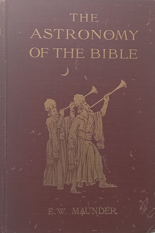 The Astronomy of the Bible: An Elementary Commentary on the Astronomical References of Holy Scripture (Published c. 1908) | E. Walter Maunder