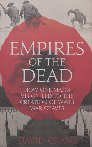 Empires of the Dead: How One Man’s Vision Led to the Creation of WWI’s War Graves | David Crane