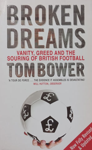 Broken Dreams: Vanity, Greed and the Souring of British Football | Tom Bower