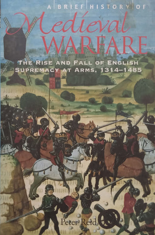 A Brief History of Medieval Warfare: The Rise and Fall of English Supremacy at Arms, 1314-1485 | Peter Reid