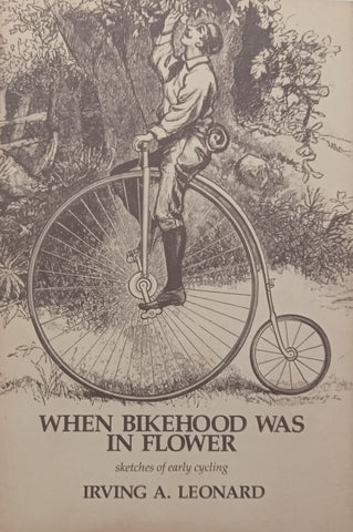 When Bikehood Was in Flower: Sketches of Early Cycling | Irving A. Leonard