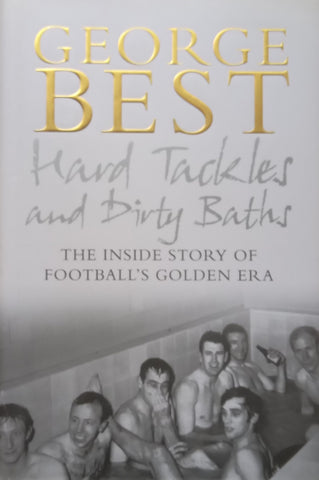 Hard Tackles and Dirty Baths: The Inside Story of Football’s Golden Era | George Best