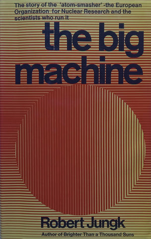 The Big Machine: The Story of the ‘Atom-Smasher’, the European Organization for Nuclear Research and the Scientists Who Run It | Robert Jungk