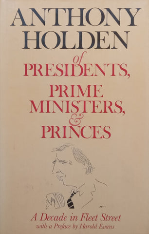 Of Presidents, Prime Ministers & Princes: A Decade in Fleet Street | Anthony Holden