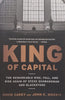 King of Capital: The Remarkable Rise, Fall, and Rise Again of Steve Schwarzman and Blackstone | David Carey & John E. Morris