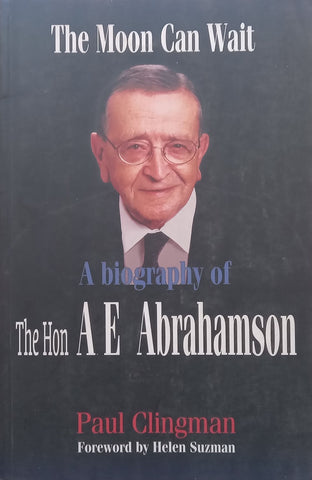 The Moon Can Wait: A Biography of the Hon. A. E. Abrahamson | Paul Clingman