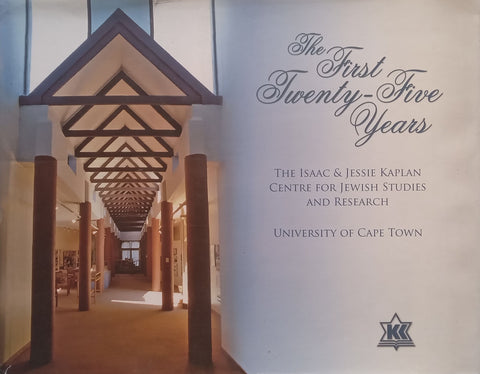 The First Twenty-Five Years: The Isaac & Jessie Kaplan Centre for Jewish Studies and Research, University of Cape Town | Milton Shain & Janine Blumberg