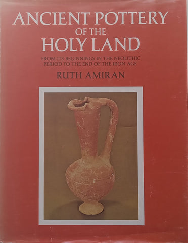 Ancient Pottery of the Holy Land from Its Beginnings in the Neolithic Period to the End of the Iron Age | Ruth Amiran