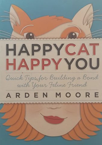 Happy Cat, Happy You: Quick Tips for Building a Bond with your Feline Friend | Arden Moore