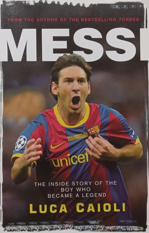 Messi: The Inside Story of the Boy who Became a Legend | Luca Caioli