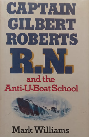 Captain Gilbert Roberts R. N. and the Anti-U-Boat School (Inscribed by Author) | Mark Williams