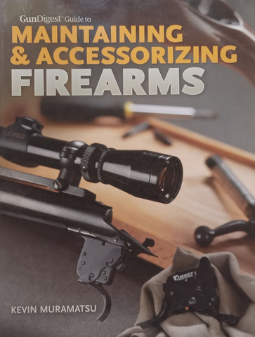 The Gun Digest Guide to Maintaining & Accessorizing Firearms | Kevin Muramatsu