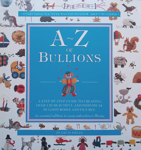 A-Z of Bullions: Step-by-Step Guide to Creating Over 120 Beautiful and Individual Bullion Roses and Figures