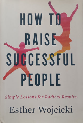 How to Raise Successful People: Simple Lessons for Radical Results (Inscribed by Author) | Esther Wojcicki