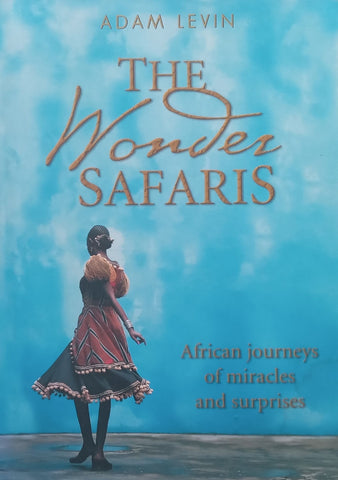 The Wonder Safaris: African Journeys of Miracles and Surprises | Adam Levin