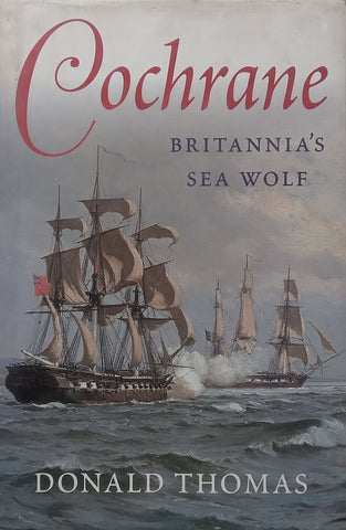 Cochrane: Britannia’s Sea Wolf | Donald Thomas