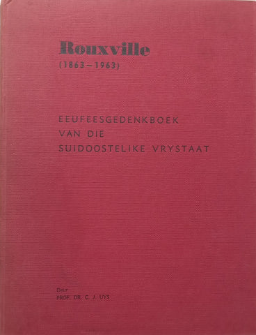 Rouxville, 1863-1963: Eeufeesgedenkboek van die Suidoostelike Vrystaat (Afrikaans) | Prof. Dr. C. J. Uys