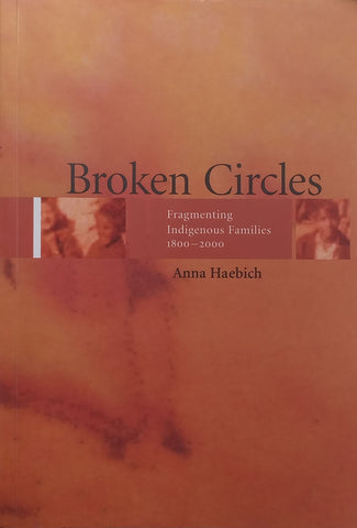 Broken Circles: Fragmenting Indigenous Families, 1800-2000 (Inscribed by Author) | Anna Haebich