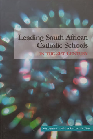 Leading South African Catholic Schools in the 21st Century | Pam Christie & Mark Potterton (Eds.)