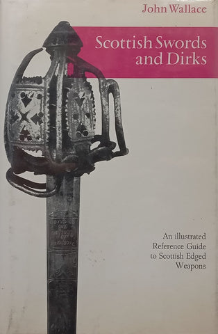 Scottish Swords and Dirks: An Illustrated Reference Guide to Scottish Edged Weapons | John Wallace