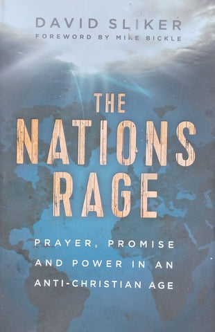 The Nations Rage: Prayer, Promise and Power in an Anti-Christian Age | David Sliker