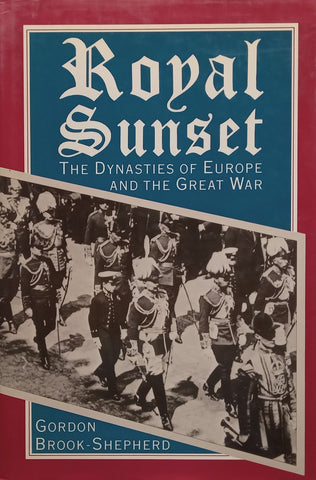 Royal Sunset: The Dynasties of Europe and the Great War | Gordon Brook-Shepherd