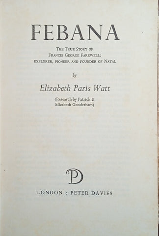 Febana. The True Story of Francis George Farewell: Explorer, Pioneer and Founder of Natal | Elizabeth Paris Watt