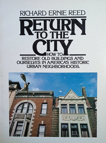 Return to the City: How to Restore Old Buildings and Ourselves in America's Historic Urban Neighborhoods | Richard Ernie Reed