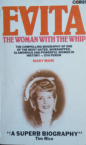 Evita: The Woman with the Whip. The Compelling Biography of One of the Most Hated, Worshipped, Glamorous and Powerful Women in History - Eva Peron | Mary Main