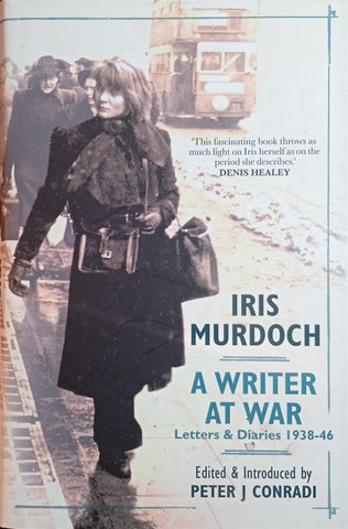 Iris Murdoch: A Writer at War. Letters and Diaries 1938-46 | Peter J. Conradi