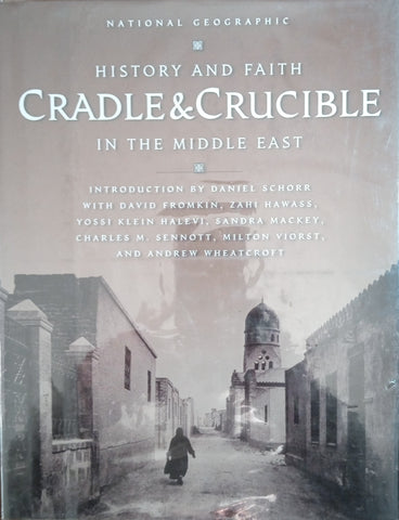 Cradle and Crucible: History and Faith in the Middle East | David Fromkin, Zahi Hawass, Yossi Klein Halevi, Sandra Mackey, Charles M. Sennott, Milton Viorst and Andrew Wheatcroft