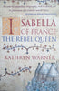 Isabella of France: The Rebel Queen | Kathryn Warner