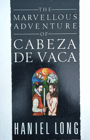 The Marvellous Adventure of Cabeza De Vaca also Malinche | Haniel Long