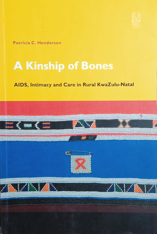 A Kinship of Bones: AIDS, Intimacy and Care in Rural KwaZulu-Natal | Patricia C. Henderson