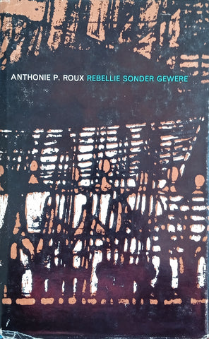 Rebellie Sonder Gewere [Afrikaans text] | Anthonie P. Roux