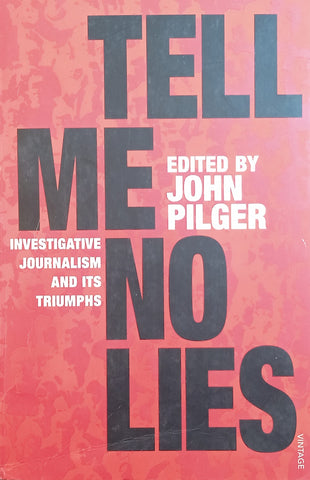 Tell Me No Lies: Investigative Journalism and It's Triumphs | John Pilger (ed.)