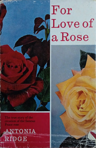 For Love of a Rose: The True Story of the Creation of the Famous Peace Rose | Antonia Ridge