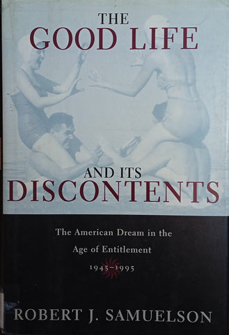 The Good Life and It's Discontents: The American Dream in the Age of Entitlement 1945-1995 | Robert J. Samuelson