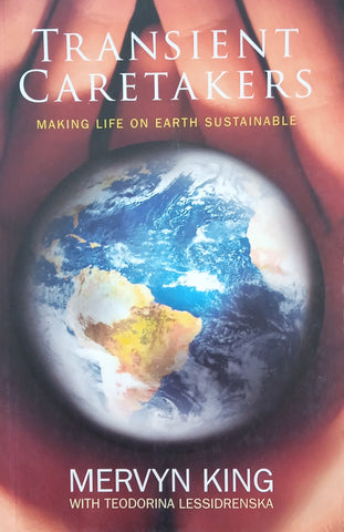 Transient Caretakers: Making Life on Earth Sustainable [Signed] | Mervyn King, with Teodorina Lessidrenska