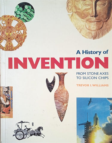 A History of Invention: From Stone Axes to Silicon Chips | Trevor I. Williams