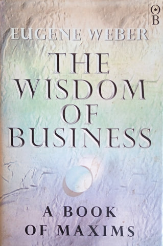 The Wisdom of Business: A Book of Maxims | Eugene Weber