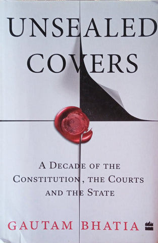 Unsealed Covers: A Decade of the Constitution, the Courts and the State | Gautam Bhatia