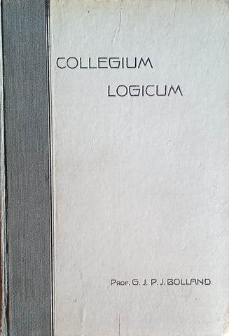 Collegium Logicum: Stenographisch Verslag van Eenen Cursus in Zuivere Rede, Gedurende het Academische Studiejaar 1905-1905 te Leiden Gegeven [Two volumes] [Dutch] | Prof. G.J.P.J. Bolland