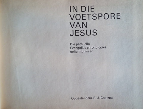 In die Voetspore van Jesus: Die Parallelle Evangelies Chronologies Geharmoniseer [Afrikaans] | P.J. Coetzee