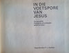 In die Voetspore van Jesus: Die Parallelle Evangelies Chronologies Geharmoniseer [Afrikaans] | P.J. Coetzee