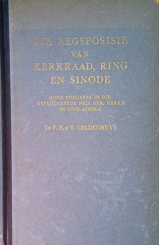 Die Regsposisie van Kerkraad, Ring en Sinode, Soos Toegepas in die Ned. Ger. Kerke in Suid-Afrika [Afrikaans] | Dr. F.E. o’B. Geldenhuys