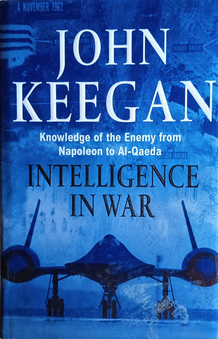 Intelligence in War: Knowledge of the Enemy from Napoleon to Al-Qaeda | John Keegan