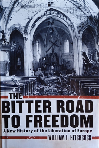 The Bitter Road to Freedom: A New History of the Liberation of Europe | William I. Hitchcock