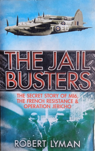 The Jail Busters: The Secret History of MI6, the French Resistance and Operation Jericho | Robert Lyman